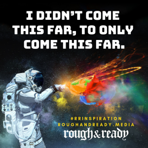 I didn’t come this far, to only come this far.