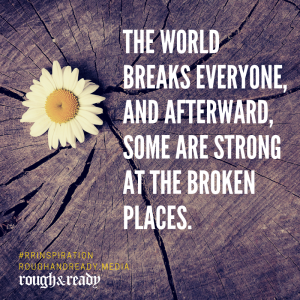 The world breaks everyone, and afterward, some are strong at the broken places.