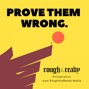 Prove them wrong.