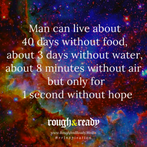 Man can live about 40 days without food, about 3 days without water, about 8 minutes without air, but only for 1 second without hope