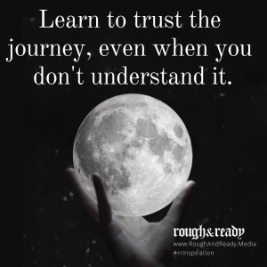 Learn to trust the journey, even when you don't understand it.